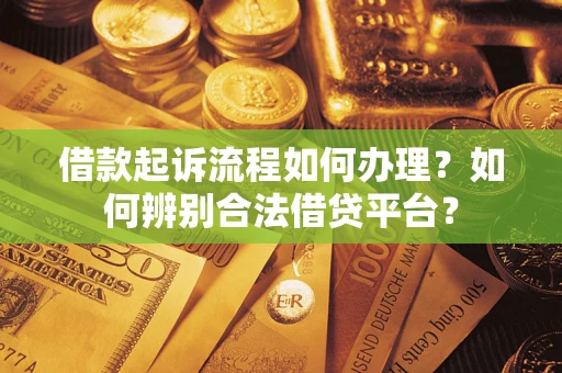 北京借款起诉流程如何办理？如何辨别合法借贷平台？
