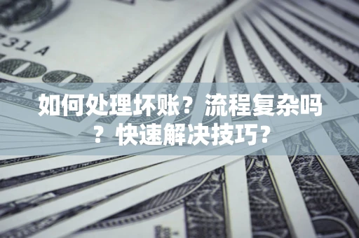北京如何处理坏账？流程复杂吗？快速解决技巧？