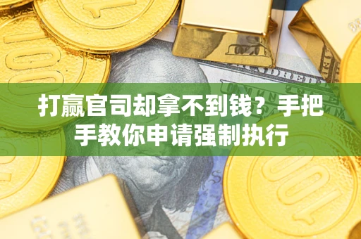 北京打赢官司却拿不到钱？手把手教你申请强制执行