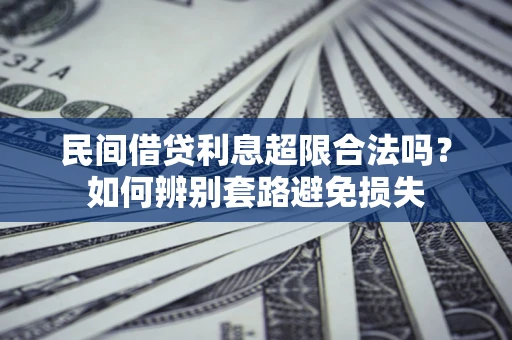 北京民间借贷利息超限合法吗？如何辨别套路避免损失