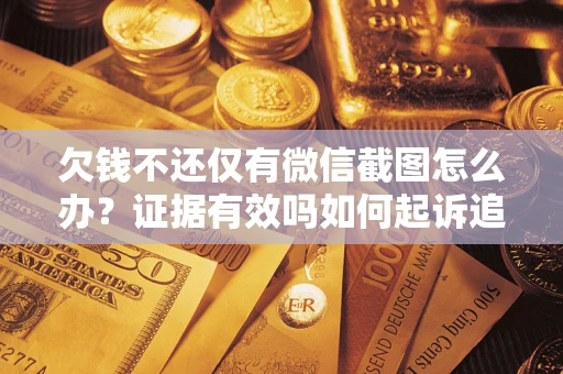 北京欠钱不还仅有微信截图怎么办？证据有效吗如何起诉追回欠款？