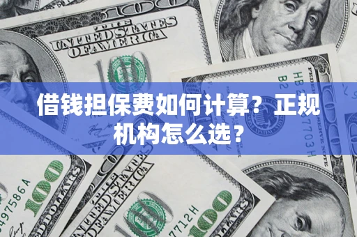 北京借钱担保费如何计算？正规机构怎么选？