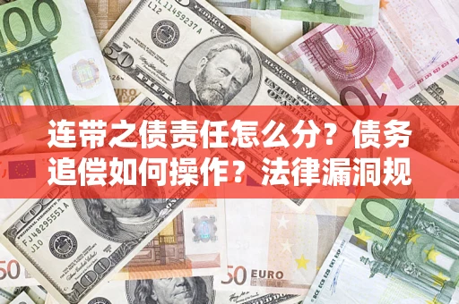 北京连带之债责任怎么分？债务追偿如何操作？法律漏洞规避指南