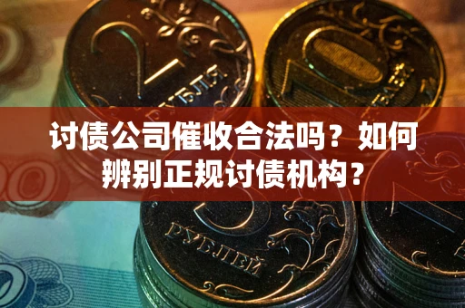 北京讨债公司催收合法吗？如何辨别正规讨债机构？