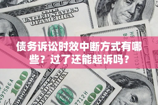 北京债务诉讼时效中断方式有哪些？过了还能起诉吗？