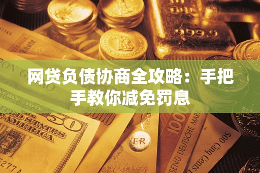 北京网贷负债协商全攻略：手把手教你减免罚息