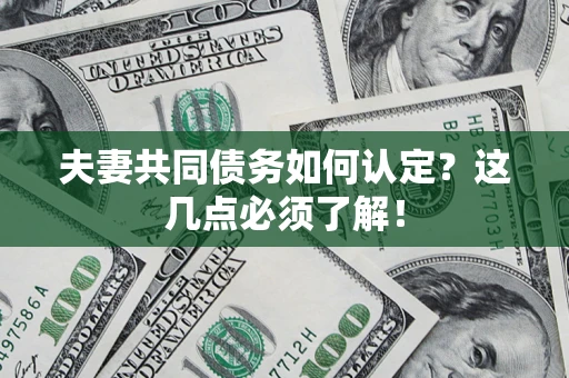 北京夫妻共同债务如何认定？这几点必须了解！