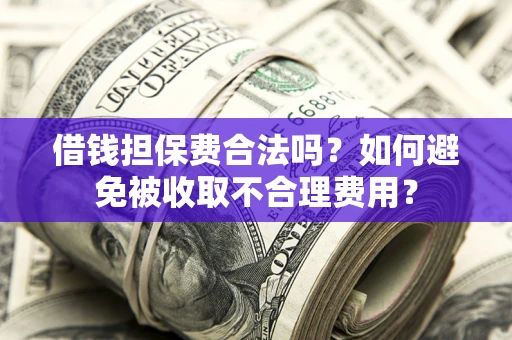 北京借钱担保费合法吗？如何避免被收取不合理费用？