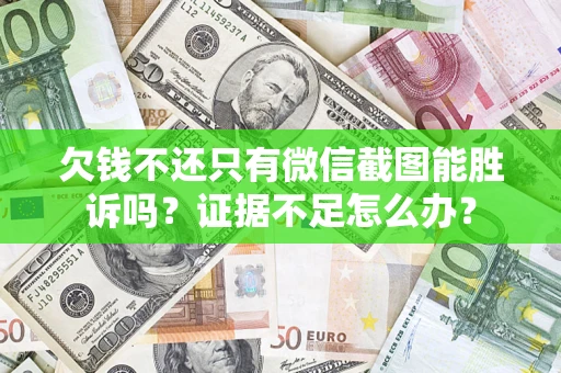 北京欠钱不还只有微信截图能胜诉吗？证据不足怎么办？