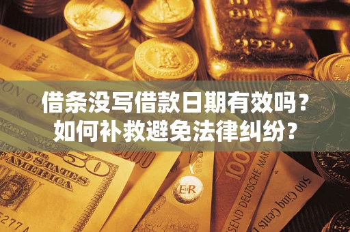 北京借条没写借款日期有效吗？如何补救避免法律纠纷？