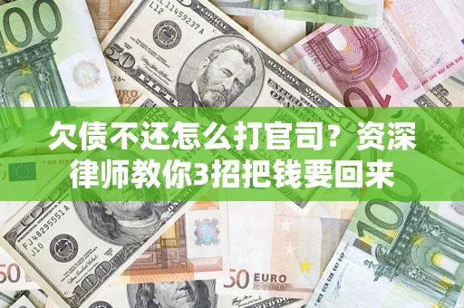 北京欠债不还怎么打官司？资深律师教你3招把钱要回来