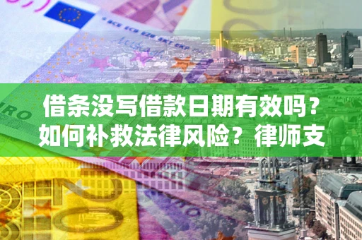 北京借条没写借款日期有效吗？如何补救法律风险？律师支招