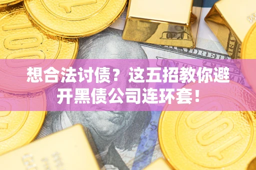 北京想合法讨债？这五招教你避开黑债公司连环套！