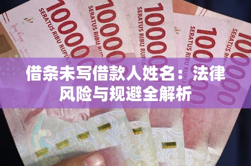 北京借条未写借款人姓名：法律风险与规避全解析
