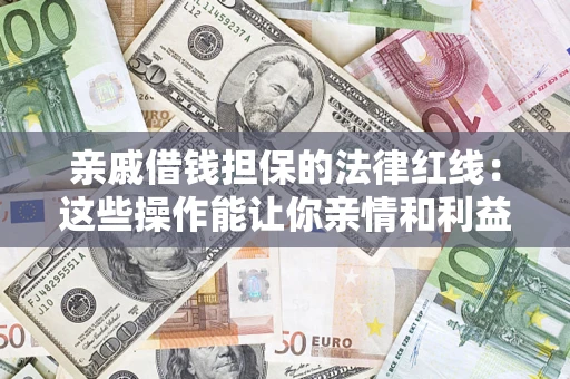北京亲戚借钱担保的法律红线：这些操作能让你亲情和利益两不误