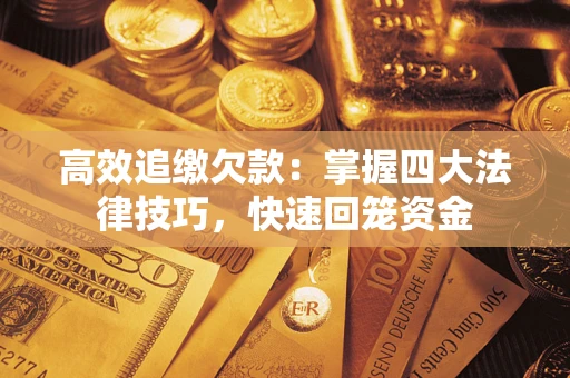 北京高效追缴欠款：掌握四大法律技巧，快速回笼资金
