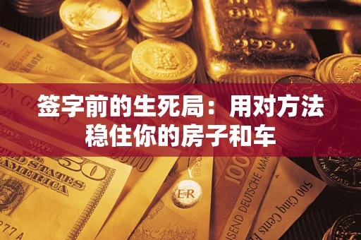 北京签字前的生死局：用对方法稳住你的房子和车