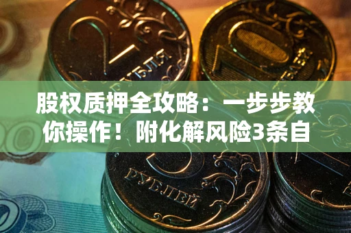 北京股权质押全攻略：一步步教你操作！附化解风险3条自救法则