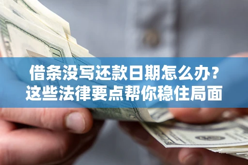 北京借条没写还款日期怎么办？这些法律要点帮你稳住局面