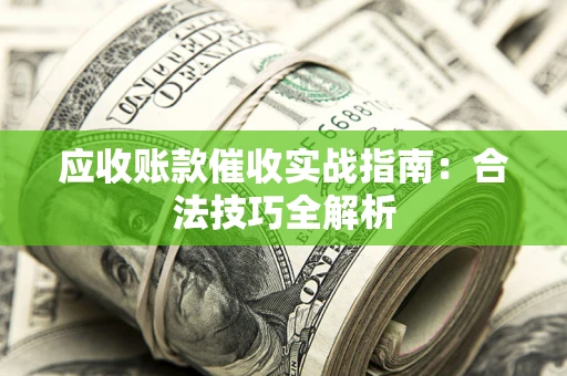 北京应收账款催收实战指南：合法技巧全解析