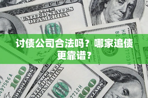 北京讨债公司合法吗？哪家追债更靠谱？