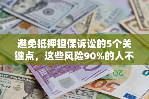 北京避免抵押担保诉讼的5个关键点，这些风险90%的人不知道！
