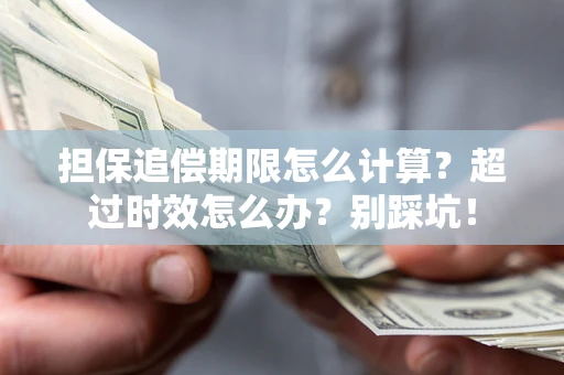 北京担保追偿期限怎么计算？超过时效怎么办？别踩坑！