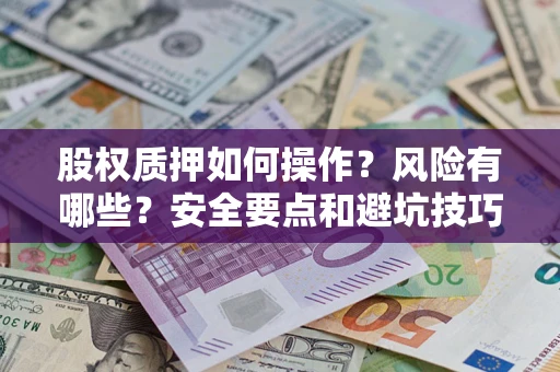 北京股权质押如何操作？风险有哪些？安全要点和避坑技巧？