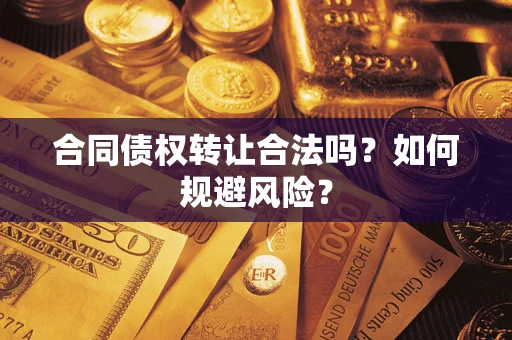 北京合同债权转让合法吗?如何规避风险? 北京合同债权转让合法吗?如何规避风险?