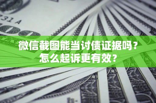 北京微信截图能当讨债证据吗？怎么起诉更有效？