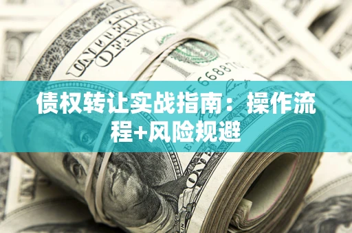 北京债权转让实战指南：操作流程+风险规避