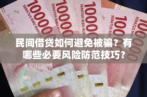 北京民间借贷如何避免被骗？有哪些必要风险防范技巧？
