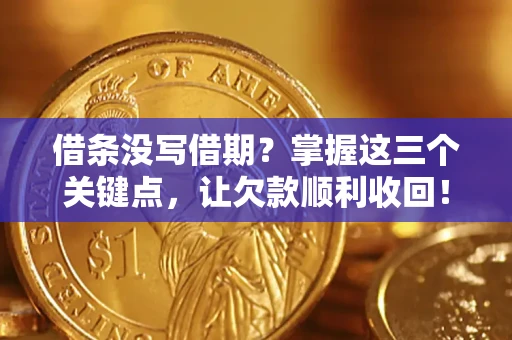 北京借条没写借期？掌握这三个关键点，让欠款顺利收回！