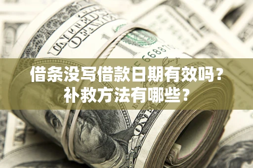 北京借条没写借款日期有效吗?补救方法有哪些? 北京借条没写借款日期有效吗?补救方法有哪些?