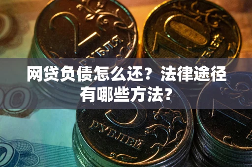 北京网贷负债怎么还？法律途径有哪些方法？