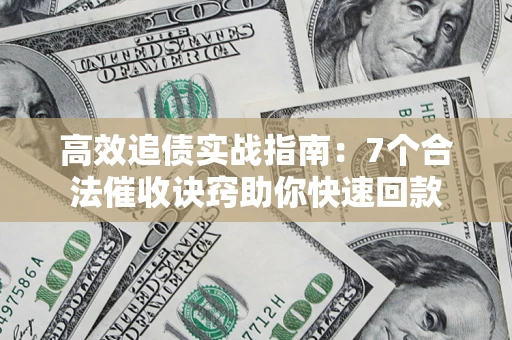 北京高效追债实战指南：7个合法催收诀窍助你快速回款