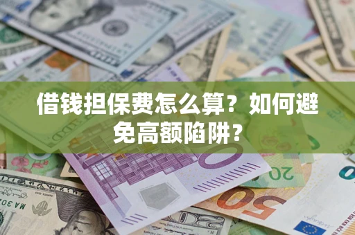 北京借钱担保费怎么算？如何避免高额陷阱？