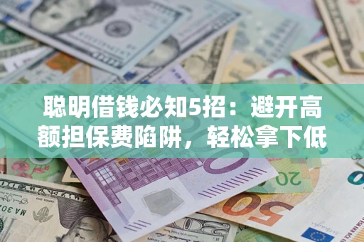 北京聪明借钱必知5招：避开高额担保费陷阱，轻松拿下低息贷款