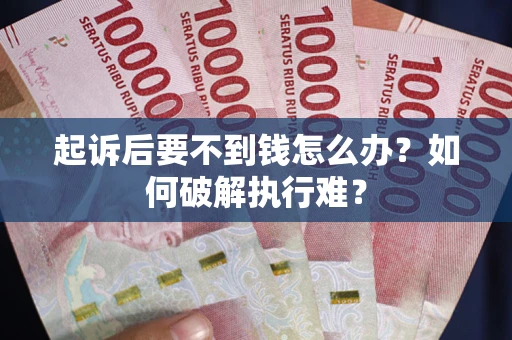 北京起诉后要不到钱怎么办？如何破解执行难？
