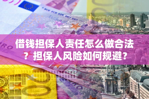 北京借钱担保人责任怎么做合法？担保人风险如何规避？