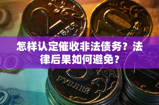 北京怎样认定催收非法债务？法律后果如何避免？