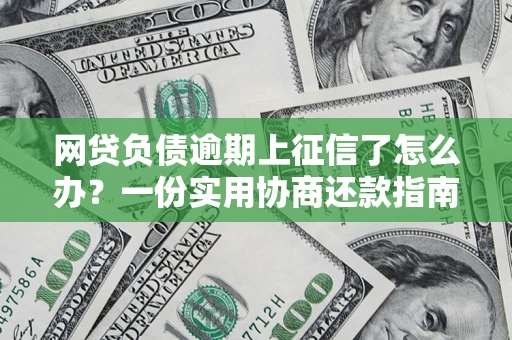 北京网贷负债逾期上征信了怎么办？一份实用协商还款指南请收好