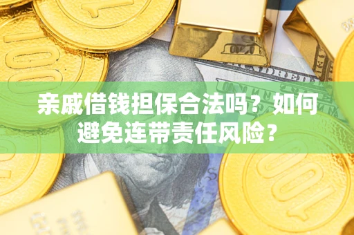 北京亲戚借钱担保合法吗？如何避免连带责任风险？