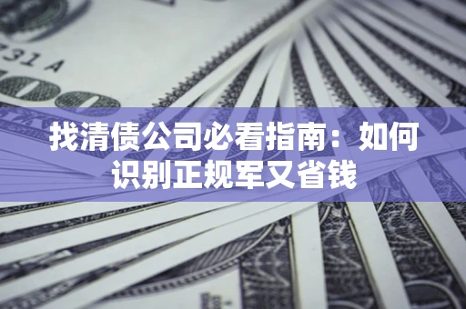 北京找清债公司必看指南：如何识别正规军又省钱