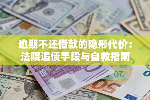 北京逾期不还借款的隐形代价：法院追债手段与自救指南